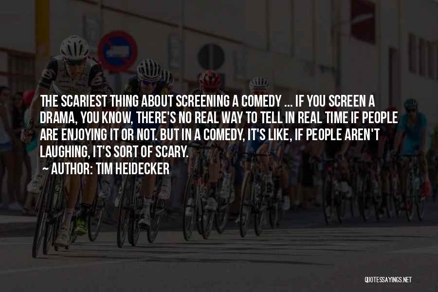 Tim Heidecker Quotes: The Scariest Thing About Screening A Comedy ... If You Screen A Drama, You Know, There's No Real Way To