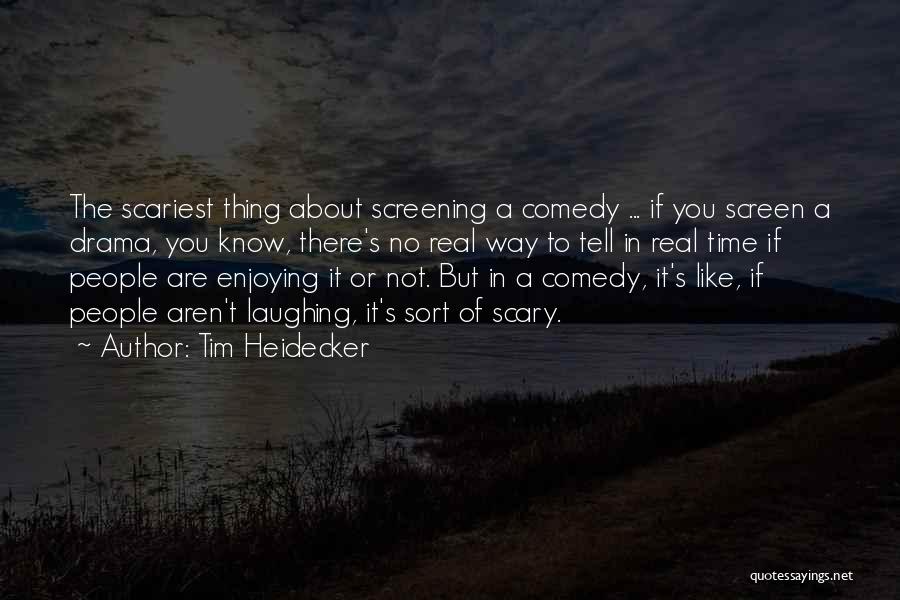 Tim Heidecker Quotes: The Scariest Thing About Screening A Comedy ... If You Screen A Drama, You Know, There's No Real Way To