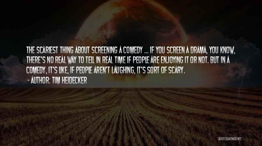 Tim Heidecker Quotes: The Scariest Thing About Screening A Comedy ... If You Screen A Drama, You Know, There's No Real Way To