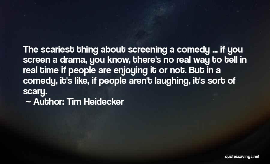 Tim Heidecker Quotes: The Scariest Thing About Screening A Comedy ... If You Screen A Drama, You Know, There's No Real Way To