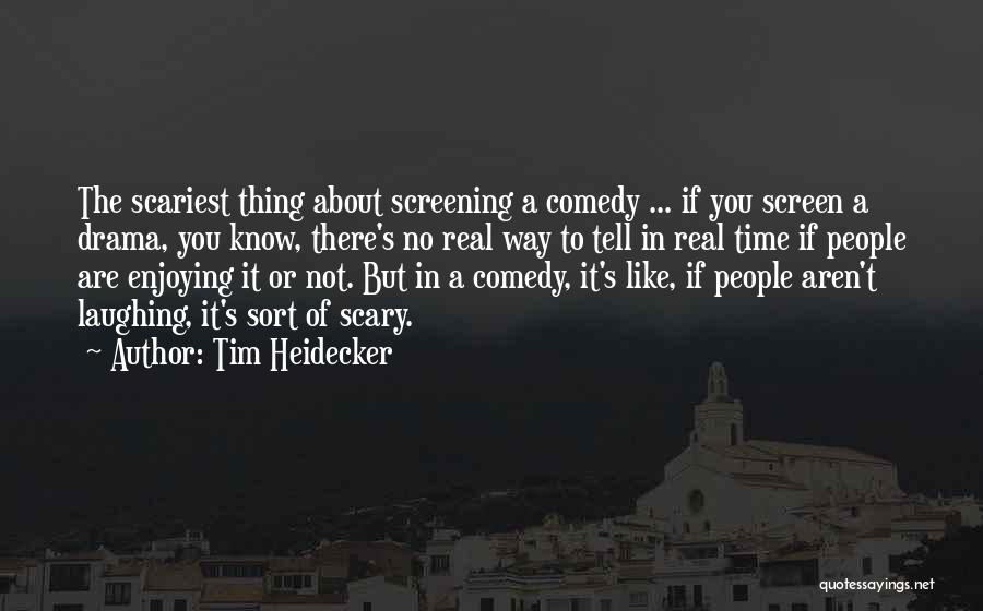 Tim Heidecker Quotes: The Scariest Thing About Screening A Comedy ... If You Screen A Drama, You Know, There's No Real Way To