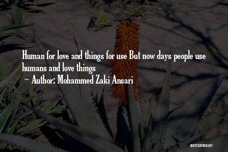 Mohammed Zaki Ansari Quotes: Human For Love And Things For Use But Now Days People Use Humans And Love Things