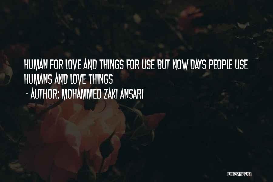 Mohammed Zaki Ansari Quotes: Human For Love And Things For Use But Now Days People Use Humans And Love Things
