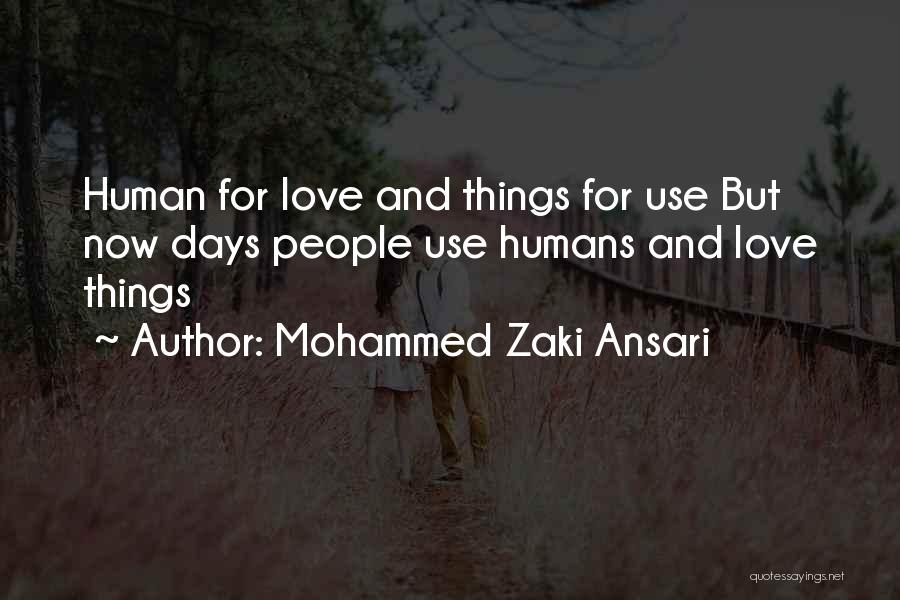 Mohammed Zaki Ansari Quotes: Human For Love And Things For Use But Now Days People Use Humans And Love Things