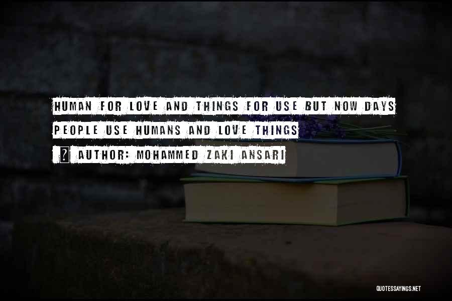 Mohammed Zaki Ansari Quotes: Human For Love And Things For Use But Now Days People Use Humans And Love Things