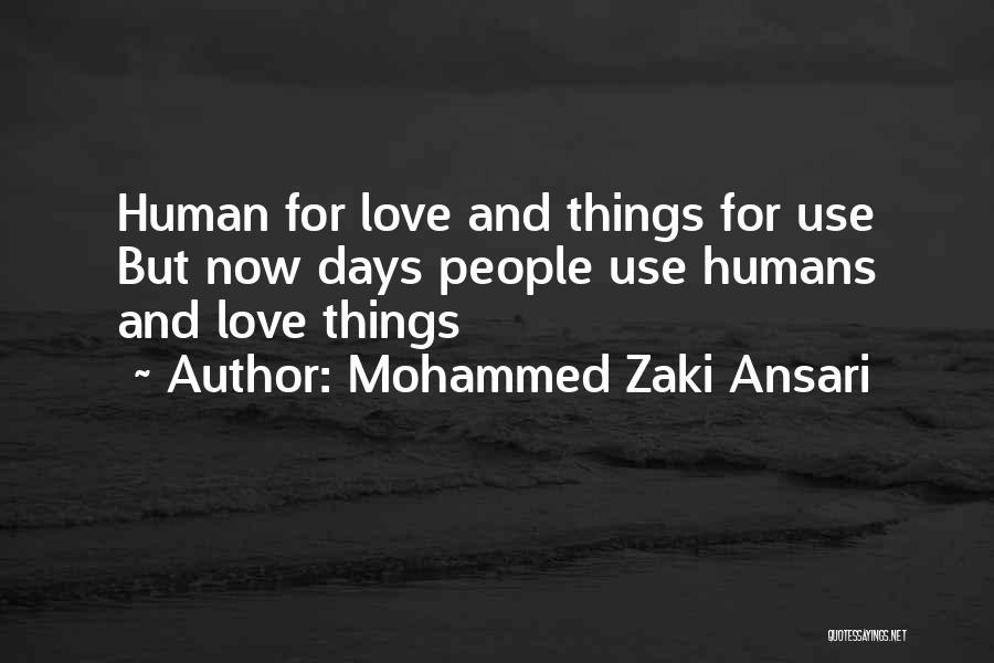 Mohammed Zaki Ansari Quotes: Human For Love And Things For Use But Now Days People Use Humans And Love Things