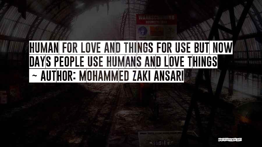 Mohammed Zaki Ansari Quotes: Human For Love And Things For Use But Now Days People Use Humans And Love Things