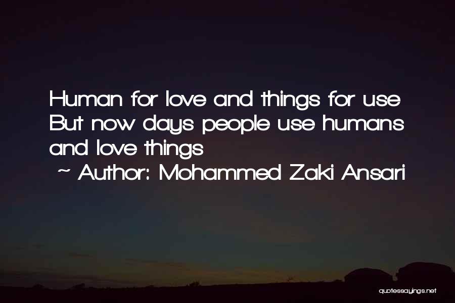 Mohammed Zaki Ansari Quotes: Human For Love And Things For Use But Now Days People Use Humans And Love Things