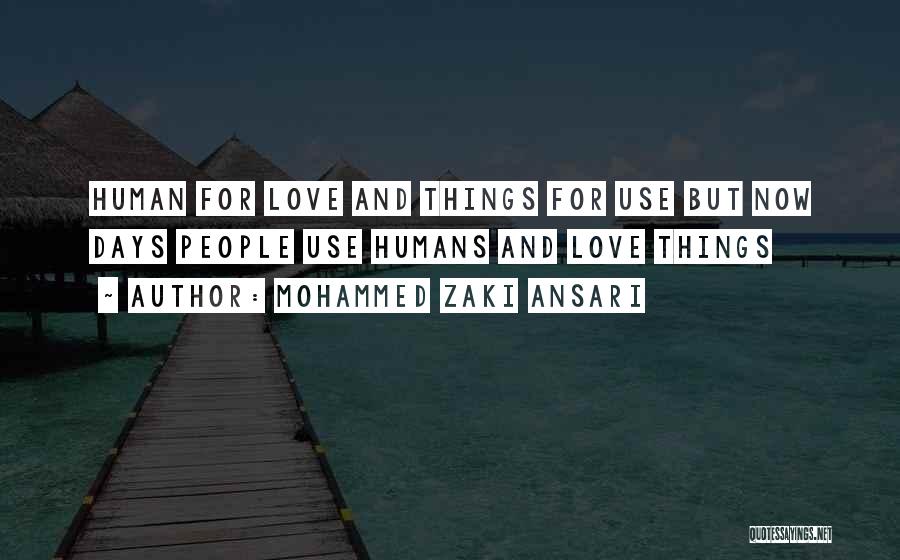 Mohammed Zaki Ansari Quotes: Human For Love And Things For Use But Now Days People Use Humans And Love Things