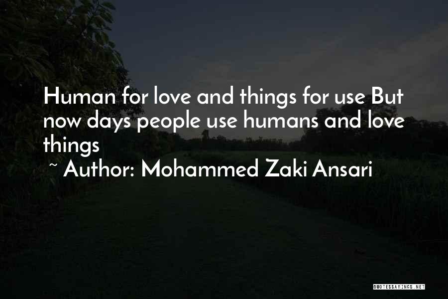 Mohammed Zaki Ansari Quotes: Human For Love And Things For Use But Now Days People Use Humans And Love Things