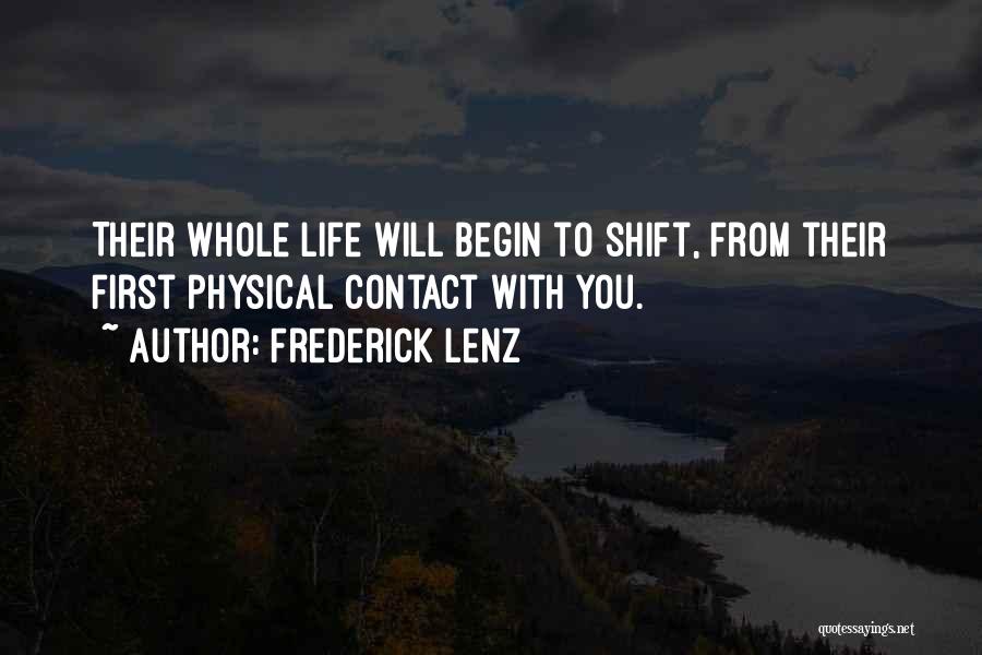 Frederick Lenz Quotes: Their Whole Life Will Begin To Shift, From Their First Physical Contact With You.