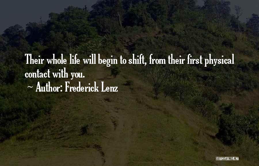 Frederick Lenz Quotes: Their Whole Life Will Begin To Shift, From Their First Physical Contact With You.