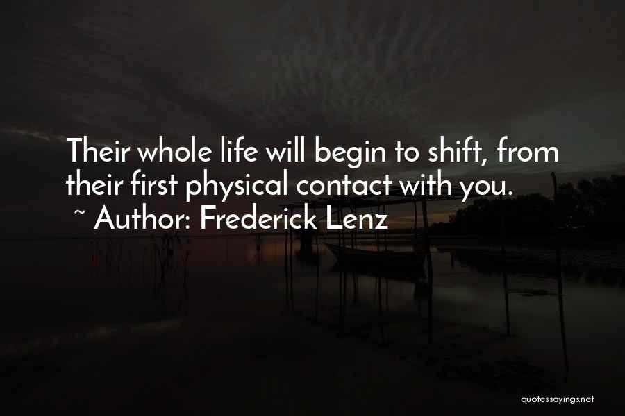 Frederick Lenz Quotes: Their Whole Life Will Begin To Shift, From Their First Physical Contact With You.