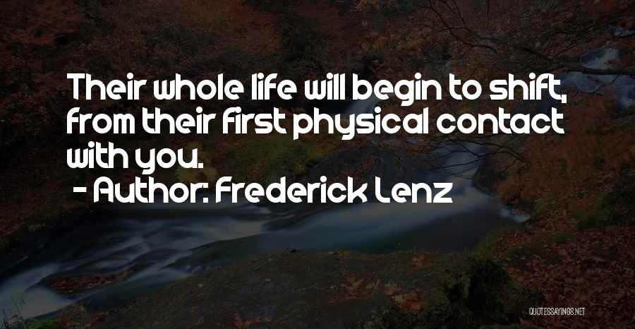 Frederick Lenz Quotes: Their Whole Life Will Begin To Shift, From Their First Physical Contact With You.