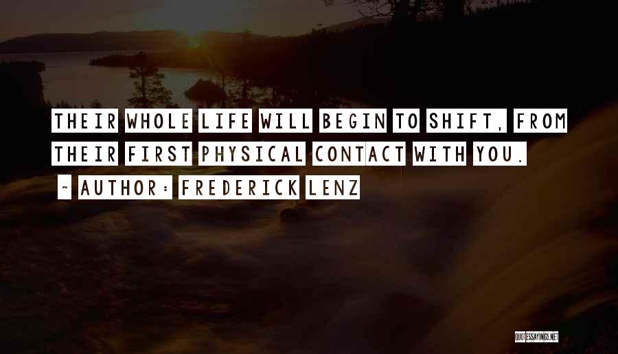 Frederick Lenz Quotes: Their Whole Life Will Begin To Shift, From Their First Physical Contact With You.