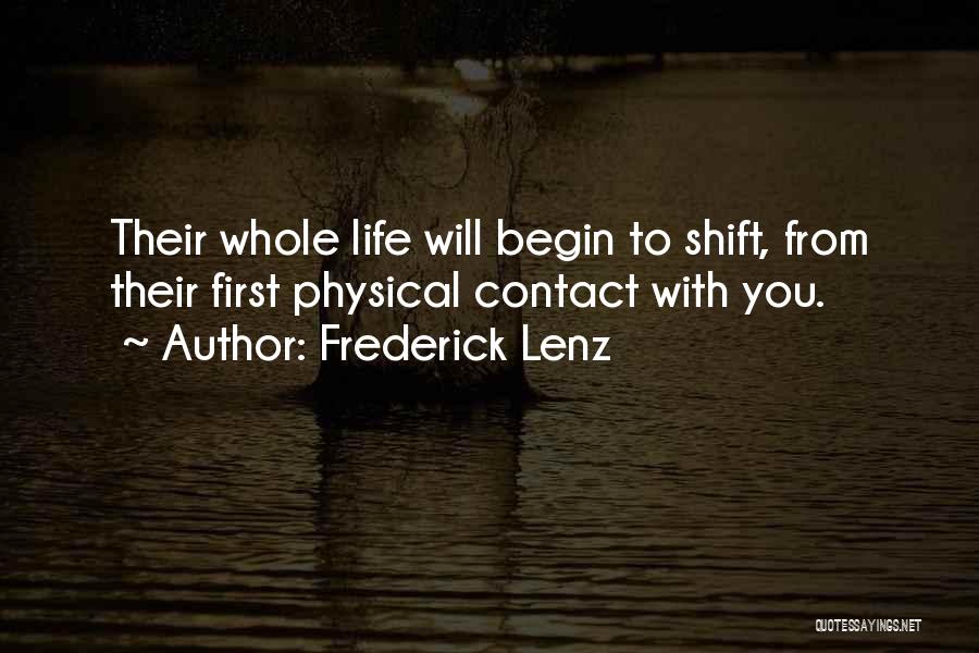 Frederick Lenz Quotes: Their Whole Life Will Begin To Shift, From Their First Physical Contact With You.