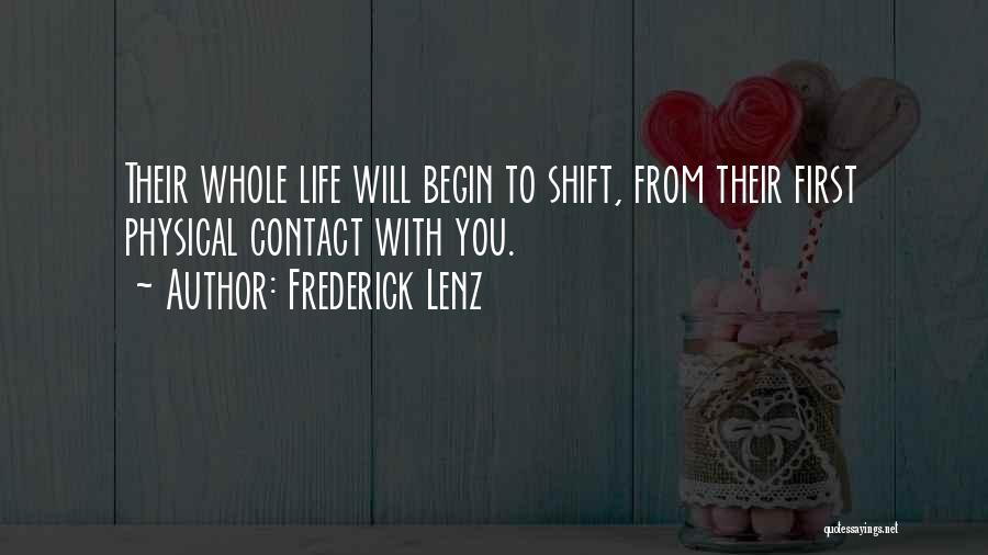 Frederick Lenz Quotes: Their Whole Life Will Begin To Shift, From Their First Physical Contact With You.