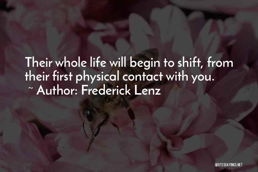 Frederick Lenz Quotes: Their Whole Life Will Begin To Shift, From Their First Physical Contact With You.