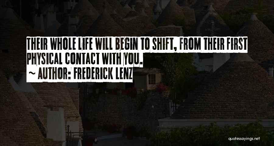 Frederick Lenz Quotes: Their Whole Life Will Begin To Shift, From Their First Physical Contact With You.
