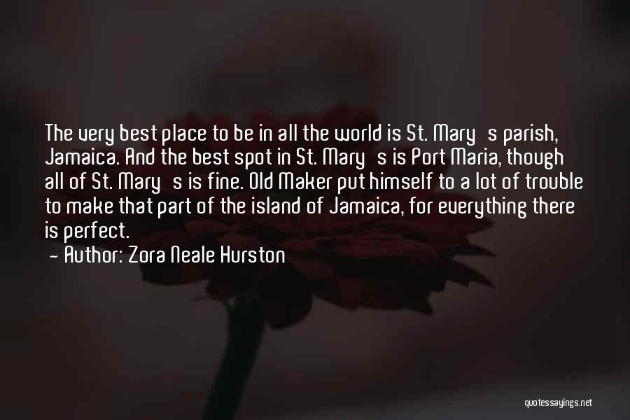 Zora Neale Hurston Quotes: The Very Best Place To Be In All The World Is St. Mary's Parish, Jamaica. And The Best Spot In