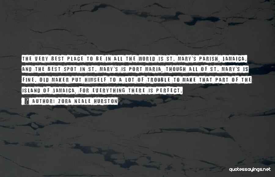 Zora Neale Hurston Quotes: The Very Best Place To Be In All The World Is St. Mary's Parish, Jamaica. And The Best Spot In