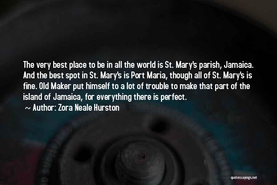 Zora Neale Hurston Quotes: The Very Best Place To Be In All The World Is St. Mary's Parish, Jamaica. And The Best Spot In