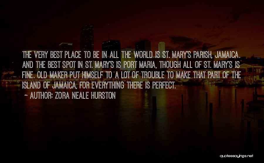 Zora Neale Hurston Quotes: The Very Best Place To Be In All The World Is St. Mary's Parish, Jamaica. And The Best Spot In