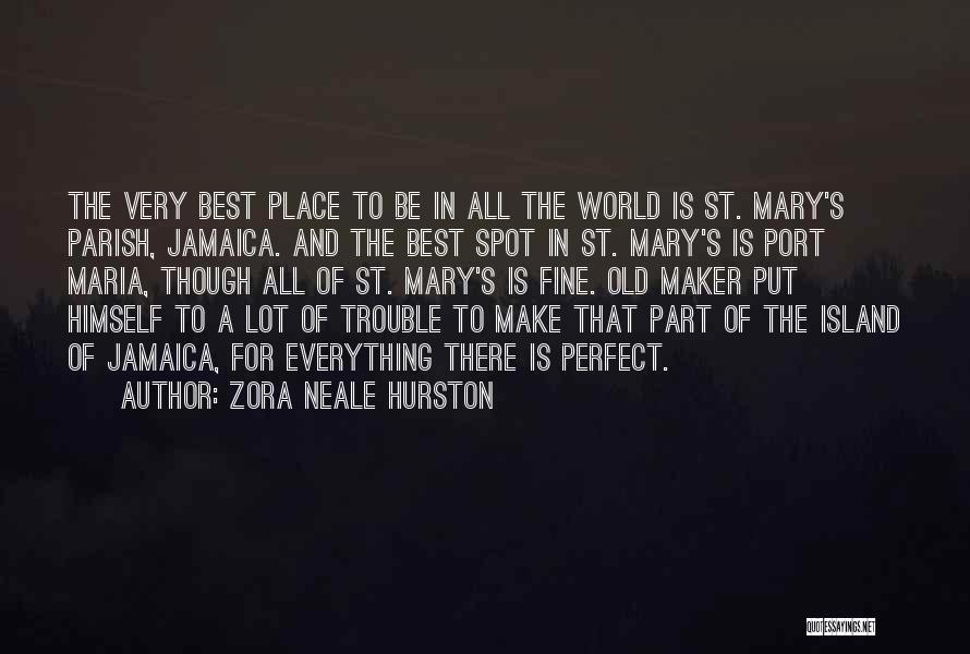 Zora Neale Hurston Quotes: The Very Best Place To Be In All The World Is St. Mary's Parish, Jamaica. And The Best Spot In