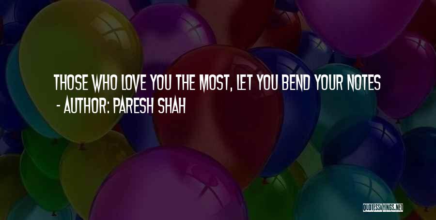 Paresh Shah Quotes: Those Who Love You The Most, Let You Bend Your Notes
