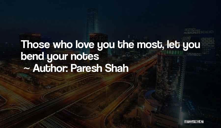 Paresh Shah Quotes: Those Who Love You The Most, Let You Bend Your Notes