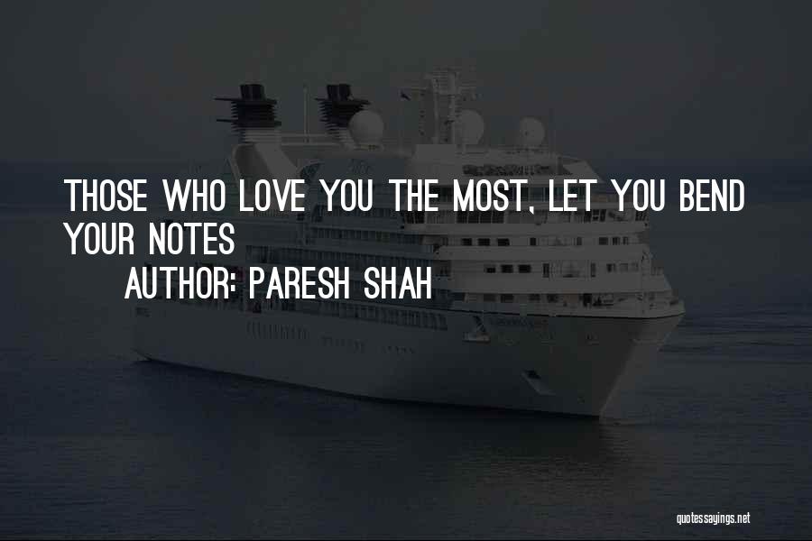 Paresh Shah Quotes: Those Who Love You The Most, Let You Bend Your Notes
