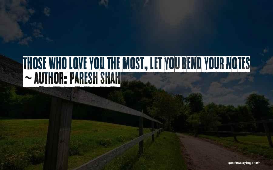 Paresh Shah Quotes: Those Who Love You The Most, Let You Bend Your Notes