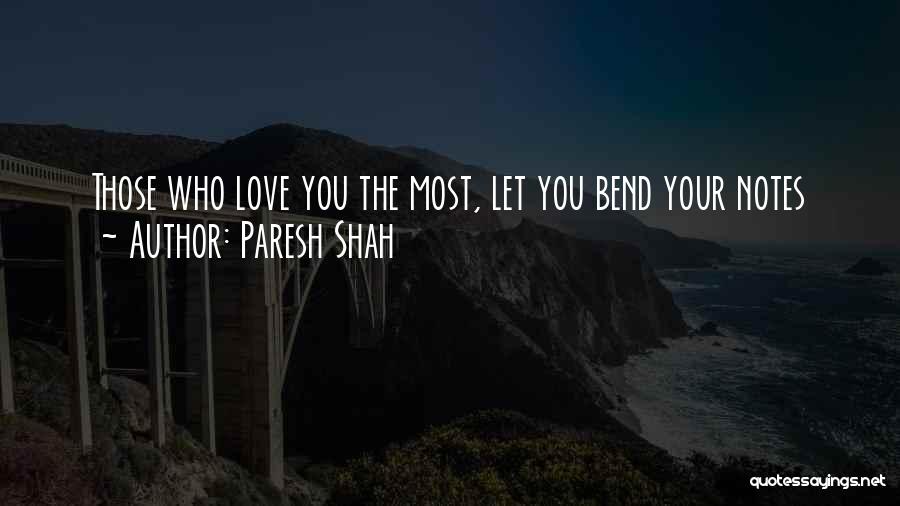 Paresh Shah Quotes: Those Who Love You The Most, Let You Bend Your Notes