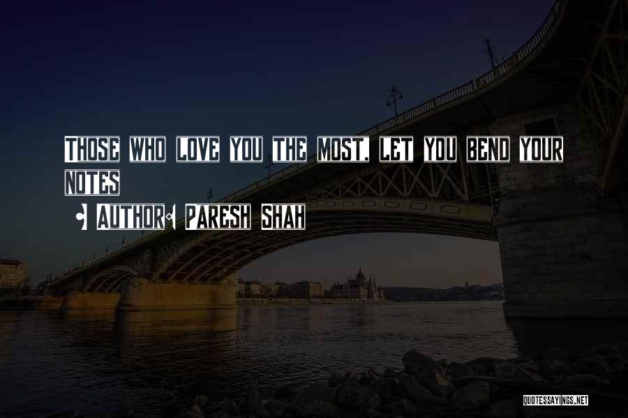 Paresh Shah Quotes: Those Who Love You The Most, Let You Bend Your Notes