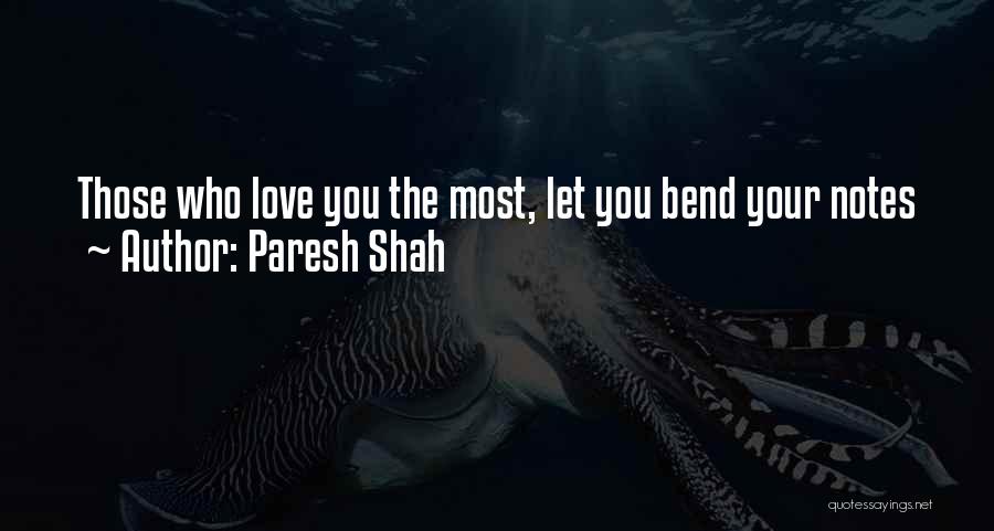 Paresh Shah Quotes: Those Who Love You The Most, Let You Bend Your Notes