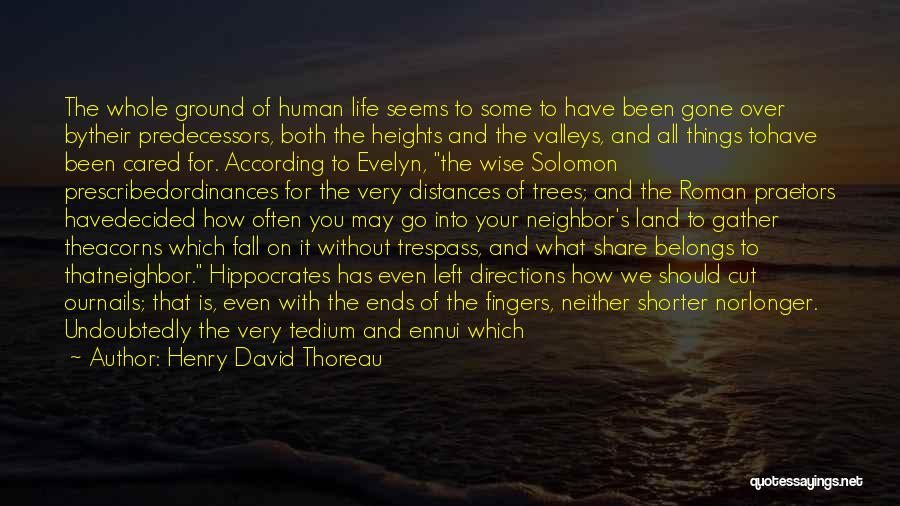 Henry David Thoreau Quotes: The Whole Ground Of Human Life Seems To Some To Have Been Gone Over Bytheir Predecessors, Both The Heights And