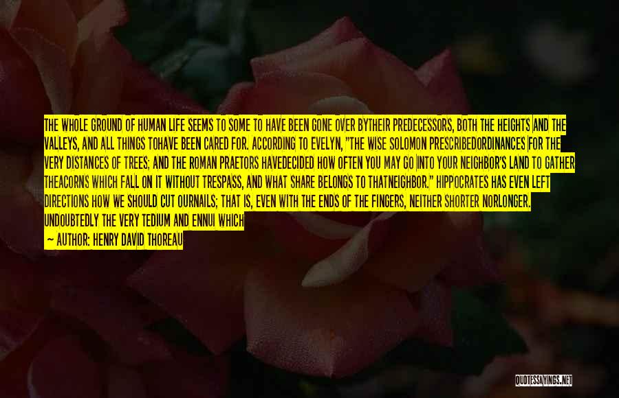 Henry David Thoreau Quotes: The Whole Ground Of Human Life Seems To Some To Have Been Gone Over Bytheir Predecessors, Both The Heights And
