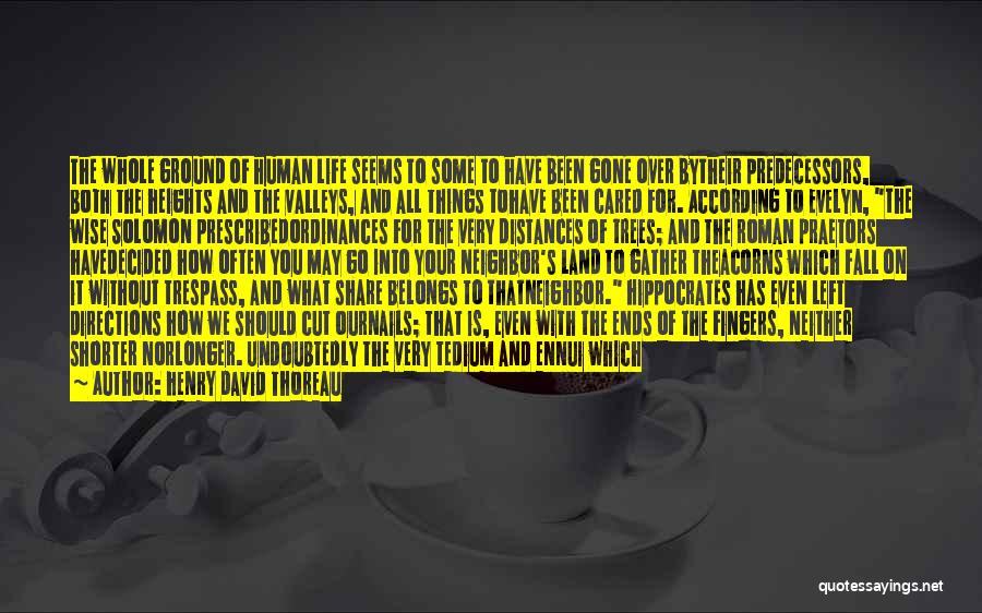 Henry David Thoreau Quotes: The Whole Ground Of Human Life Seems To Some To Have Been Gone Over Bytheir Predecessors, Both The Heights And