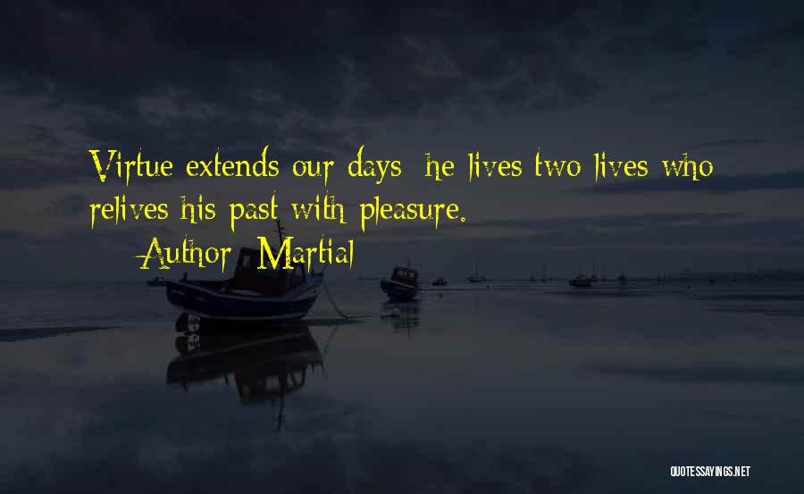 Martial Quotes: Virtue Extends Our Days: He Lives Two Lives Who Relives His Past With Pleasure.