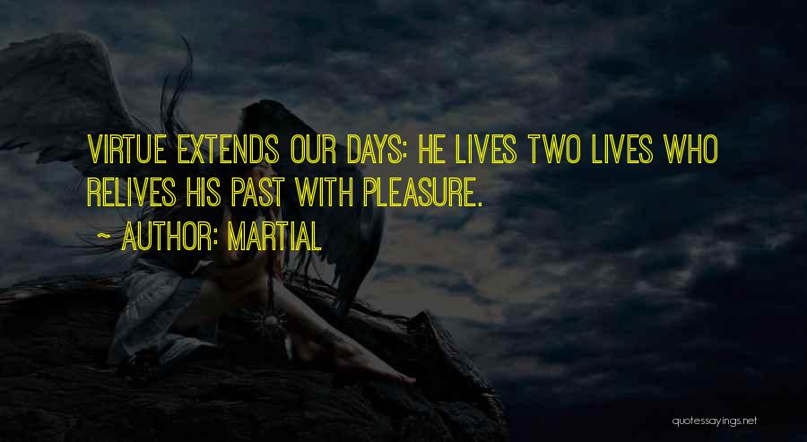 Martial Quotes: Virtue Extends Our Days: He Lives Two Lives Who Relives His Past With Pleasure.