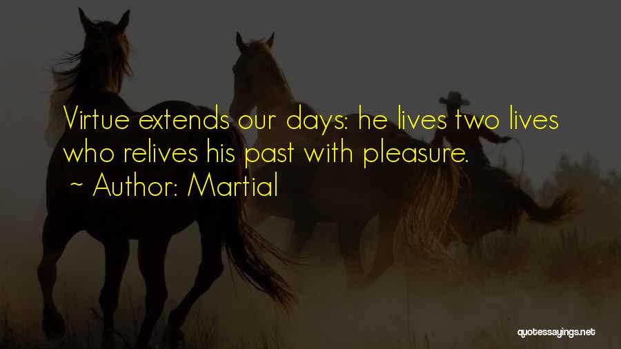 Martial Quotes: Virtue Extends Our Days: He Lives Two Lives Who Relives His Past With Pleasure.