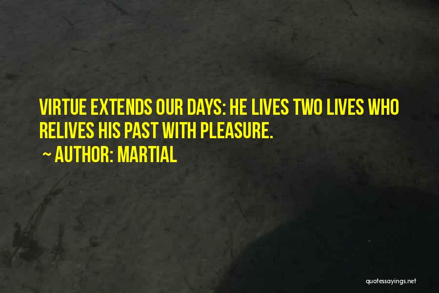 Martial Quotes: Virtue Extends Our Days: He Lives Two Lives Who Relives His Past With Pleasure.