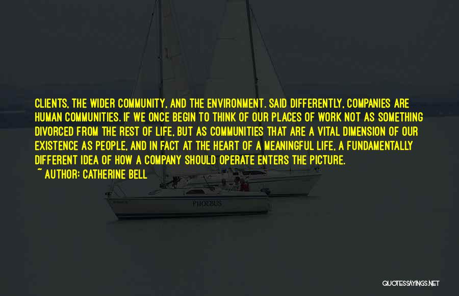 Catherine Bell Quotes: Clients, The Wider Community, And The Environment. Said Differently, Companies Are Human Communities. If We Once Begin To Think Of