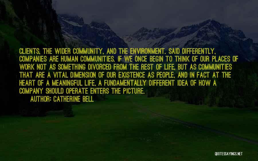 Catherine Bell Quotes: Clients, The Wider Community, And The Environment. Said Differently, Companies Are Human Communities. If We Once Begin To Think Of