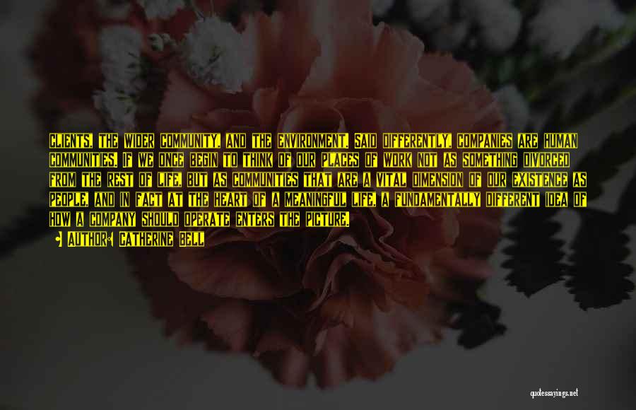 Catherine Bell Quotes: Clients, The Wider Community, And The Environment. Said Differently, Companies Are Human Communities. If We Once Begin To Think Of