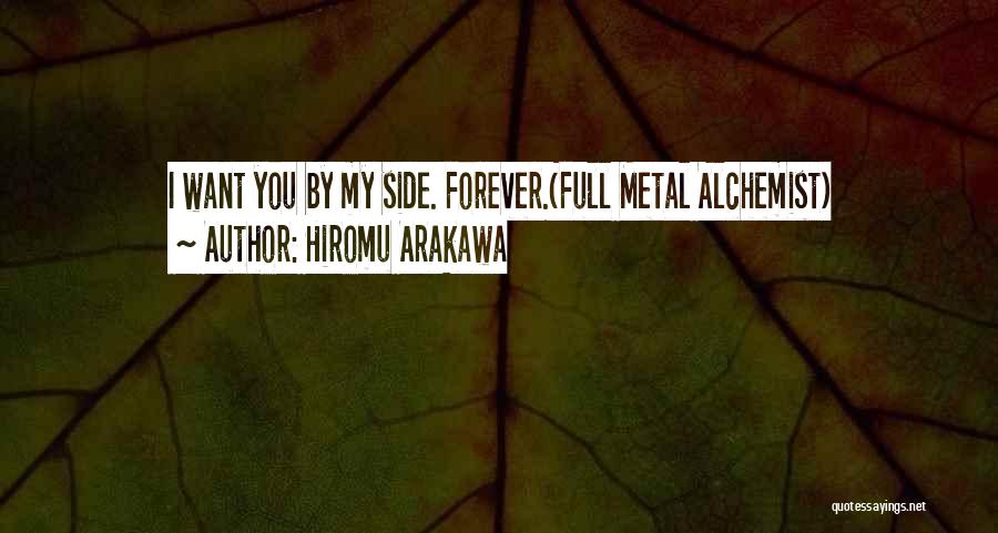 Hiromu Arakawa Quotes: I Want You By My Side. Forever.(full Metal Alchemist)