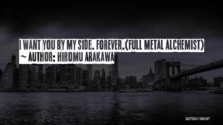 Hiromu Arakawa Quotes: I Want You By My Side. Forever.(full Metal Alchemist)