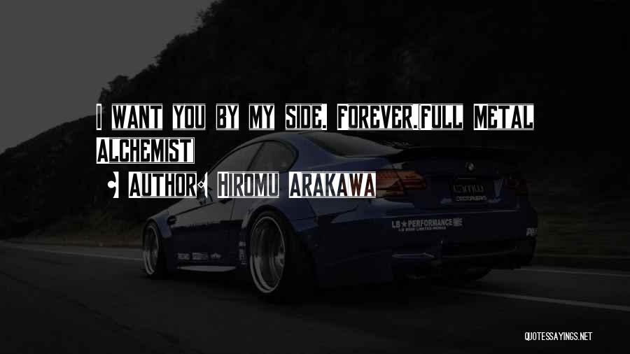Hiromu Arakawa Quotes: I Want You By My Side. Forever.(full Metal Alchemist)