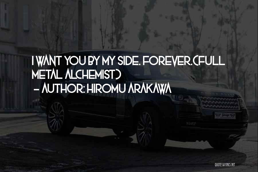 Hiromu Arakawa Quotes: I Want You By My Side. Forever.(full Metal Alchemist)
