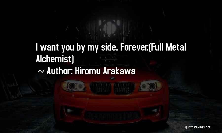 Hiromu Arakawa Quotes: I Want You By My Side. Forever.(full Metal Alchemist)